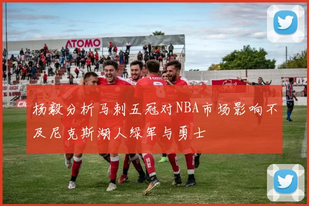 杨毅分析马刺五冠对NBA市场影响不及尼克斯湖人绿军与勇士